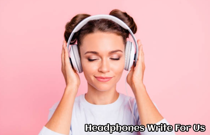 Headphones Write For Us