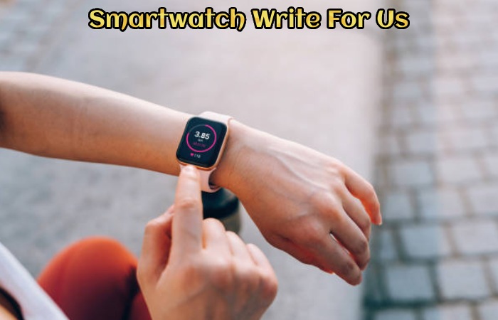 Smartwatch Write For Us