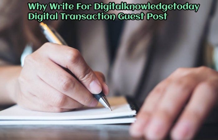 Why Write For Digitalknowledgetoday – Digital Transaction Guest Post
