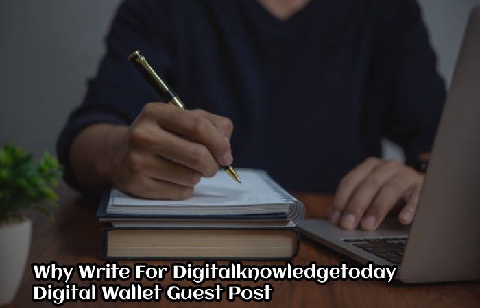 Why Write For Digitalknowledgetoday – Digital Wallet Guest Post