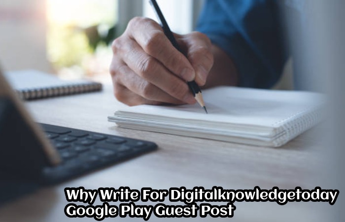 Why Write For Digitalknowledgetoday – Google Play Guest Post