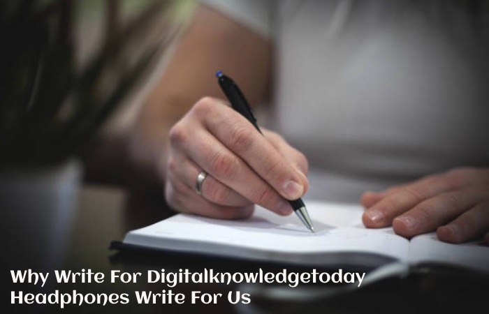 Why Write For Digitalknowledgetoday – Headphones Write For Us