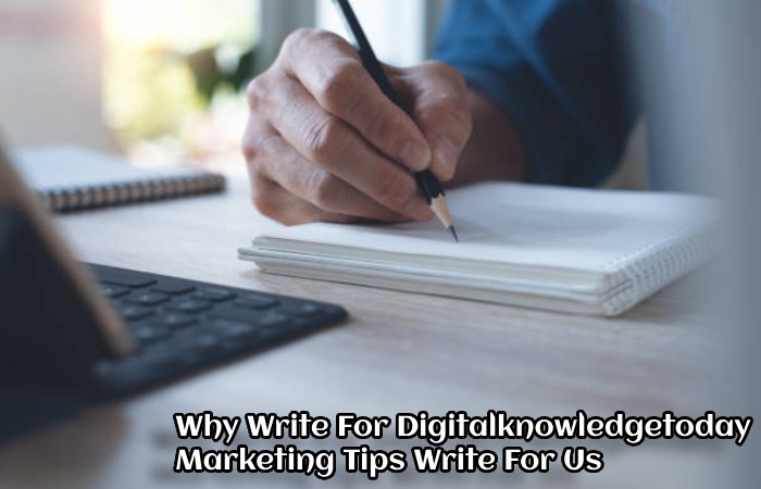 Why Write For Digitalknowledgetoday – Marketing Tips Write For Us
