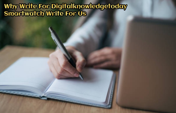 Why Write For Digitalknowledgetoday – Smartwatch Write For Us