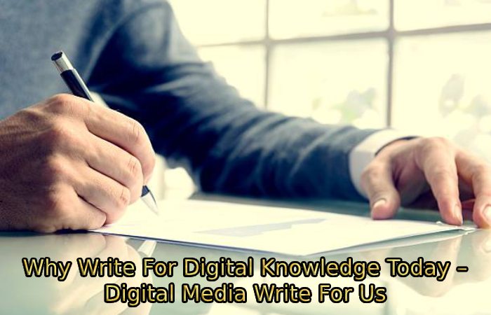 Why Write For Digital Knowledge Today – Digital Media Write For Us